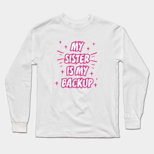 MY SISTER IS MY BACKUP || FUNNY QUOTES Long Sleeve T-Shirt